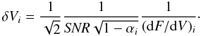 \begin{equation} \label{eq:error} \delta V_{i} = \frac{1}{\sqrt{2}} \frac{1}{{\it SNR} \sqrt{1-\alpha_{i}}} \frac{1}{{({\rm d}F/{\rm d}V)_{i}}}\cdot \end{equation}