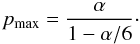 Mathematical equation: \begin{equation} p_{\rm max}=\frac{\alpha}{1-\alpha/6}\cdot \end{equation}
