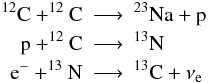 \begin{eqnarray*} ^{12}\mathrm{C} + ^{12}\mathrm{C} &\longrightarrow& ^{23}\mathrm{Na} + \mathrm{p} \\ \mathrm{p} + ^{12}\mathrm{C} &\longrightarrow& ^{13}\mathrm{N} \\ \mathrm{e}^- + ^{13}\mathrm{N} &\longrightarrow& ^{13}\mathrm{C} + \nu_\mathrm{e} \end{eqnarray*}