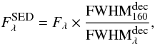 \begin{equation} F^{\mbox{\tiny SED}}_{\lambda} = F_{\lambda} \times \frac{ {\rm FWHM}_{160}^{\mbox{\tiny dec}} } {{\rm FWHM}_{\lambda}^{\mbox{\tiny dec}}}, \end{equation}