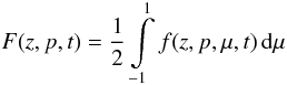 Mathematical equation: \begin{equation} \label{eq:Fiso} F(z,p,t)=\frac{1}{2}\int\limits_{-1}^{1} f(z,p,\mu,t)\,\mathrm{d}\mu \end{equation}