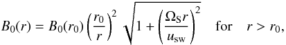 Mathematical equation: \begin{equation} B_0(r)=B_0(r_0) \left(\frac{r_0}{r}\right)^2 \sqrt{1+\left(\frac{\Omega_{\rm S} r}{u_{\rm sw}}\right)^2} \quad \mathrm{for} \quad r > r_0, \end{equation}