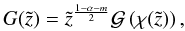 Mathematical equation: \appendix \setcounter{section}{1} \begin{equation} \label{eq:g} G(\tilde{z})= \tilde{z}^{\frac{1-\alpha-m}{2}} \mathcal{G}\left(\chi(\tilde{z})\right), \end{equation}