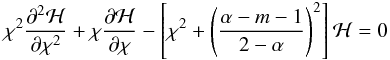 Mathematical equation: \appendix \setcounter{section}{1} \begin{equation} \chi^2 \frac{\partial^2 \mathcal{H}}{\partial \chi^2}+\chi \frac{\partial \mathcal{H}}{\partial \chi}- \left[\chi^2+\left(\frac{\alpha-m-1}{2-\alpha}\right)^2 \right] \mathcal{H} = 0 \end{equation}