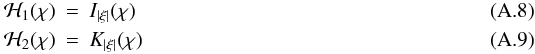 Mathematical equation: \appendix \setcounter{section}{1} \begin{eqnarray} \mathcal{H}_1(\chi)&=&I_{|\xi|}(\chi)\\ \mathcal{H}_2(\chi)&=&K_{|\xi|}(\chi) \end{eqnarray}