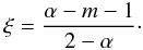 Mathematical equation: \appendix \setcounter{section}{1} \begin{equation} \xi=\frac{\alpha-m-1}{2-\alpha}\cdot \end{equation}