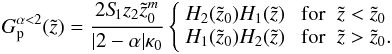 Mathematical equation: \appendix \setcounter{section}{1} \begin{eqnarray} G_{\rm p}^{\alpha<2}(\tilde{z})= \frac{2 S_{\hspace{-0.07 cm}1} z_2 {\tilde{z}_0}^m}{|2-\alpha| \kappa_0} \left \{ \begin{array}{ll} H_2(\tilde{z}_0) H_1(\tilde{z}) & \; \mathrm{for}\;\; \tilde{z} < \tilde{z}_0\\ H_1(\tilde{z}_0) H_2(\tilde{z}) & \; \mathrm{for}\;\; \tilde{z} > \tilde{z}_0 . \end{array} \right. \end{eqnarray}