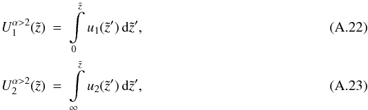 Mathematical equation: \appendix \setcounter{section}{1} \begin{eqnarray} U_1^{\alpha>2}(\tilde{z})&=&\int\limits_{0}^{\tilde{z}} u_1(\tilde{z}') \, \mathrm{d}\tilde{z}', \\ U_2^{\alpha>2}(\tilde{z})&=&\int\limits_{\infty}^{\tilde{z}} u_2(\tilde{z}') \, \mathrm{d}\tilde{z}', \end{eqnarray}
