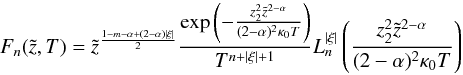 Mathematical equation: \appendix \setcounter{section}{1} \begin{equation} F_n(\tilde{z},T)={\tilde{z}}^{\frac{1-m-\alpha+ (2-\alpha)|\xi|}{2}}\frac{\exp{\left(-\frac{z_2^2 \tilde{z}^{2-\alpha} }{(2-\alpha)^2 \kappa_0 T}\right)}}{T^{n+|\xi|+1}} L_n^{|\xi|}\left(\frac{z_2^2 \tilde{z}^{2-\alpha} }{(2-\alpha)^2 \kappa_0 T}\right) \label{eq:homo} \end{equation}