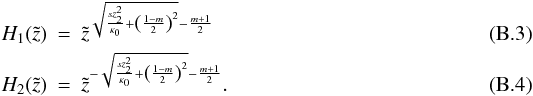 Mathematical equation: \appendix \setcounter{section}{2} \begin{eqnarray} H_1(\tilde{z})&=& \tilde{z}^{\sqrt{\frac{s z_2^2}{\kappa_0}+\left(\frac{1-m}{2}\right)^2}-\frac{m+1}{2}} \\ H_2(\tilde{z})&=& \tilde{z}^{-\sqrt{\frac{s z_2^2}{\kappa_0}+\left(\frac{1-m}{2}\right)^2}-\frac{m+1}{2}}. \end{eqnarray}