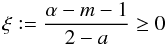 Mathematical equation: \begin{equation} \xi \mathrel{\mathop:}=\frac{\alpha-m-1}{2-a} \ge 0 \end{equation}