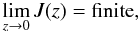 Mathematical equation: \begin{equation} \lim_{z \to 0} J(z) = \mathrm{finite}, \label{eq:b4} \end{equation}