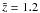 Mathematical equation: \hbox{$\tilde{z}=1{.}2$}