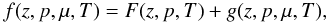 Mathematical equation: \begin{equation} \label{eq:fFg} f(z,p,\mu,T) = F(z,p,T) + g(z,p,\mu,T), \end{equation}