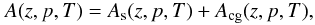 Mathematical equation: \begin{equation} A(z,p,T)= A_{\rm s}(z,p,T)+A_{\rm cg}(z,p,T), \end{equation}
