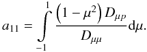Mathematical equation: \begin{equation} a_{11}= \int\limits_{-1}^{1} \frac{\left(1-\mu^2\right)D_{\mu p}}{D_{\mu \mu}} \mathrm{d}\mu. \end{equation}