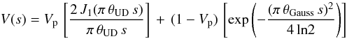 \begin{equation} V(s)=V_{\rm p}\,\left[\frac{2\,J_1(\pi\, \theta_\mathrm{UD}\, s)}{\pi\, \theta_\mathrm{UD}\, s}\right]\, +\, (1-V_{\rm p})\,\left[\exp\left(-\frac{(\pi\, \theta_\mathrm{Gauss}\, s)^2}{4\,{\rm ln} 2}\right)\right] \end{equation}