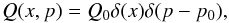 Mathematical equation: $$ Q(x,p)=Q_0\delta(x) \delta(p-p_0), $$