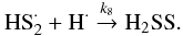 Mathematical equation: \begin{equation} {\rm H}{\rm S}_2^{\cdot} + {\rm H}^{\cdot} \stackrel{k_8}{\rightarrow} {\rm H}_2{\rm SS}. \\ \label{reaction_k8} \end{equation}