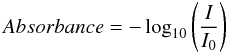 Mathematical equation: \begin{equation} Absorbance =- \log_{10}\left(\frac{I}{I_0}\right) \label{abs} \end{equation}