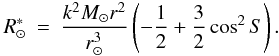 Mathematical equation: \appendix \setcounter{section}{1} \begin{eqnarray} R_{\odot}^{\ast} &= & {k^2M_{\odot} r^2 \over r_{\odot}^3}\left(-{1\over 2}+{3\over 2}\cos^2 S\right). \label{Eq6} \end{eqnarray}