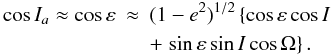 Mathematical equation: \appendix \setcounter{section}{1} \begin{eqnarray} \cos I_a \approx \cos \varepsilon & \approx & (1-e^2)^{1/2} \left \lbrace \cos \varepsilon \cos I \right. \nonumber \\ & & +\left. \sin\varepsilon \sin I \cos \Omega \right \rbrace. \label{Eq11} \end{eqnarray}
