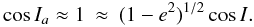 Mathematical equation: \appendix \setcounter{section}{1} \begin{eqnarray} \cos I_a \approx 1 & \approx & (1-e^2)^{1/2} \cos I. \label{Eq12} \end{eqnarray}
