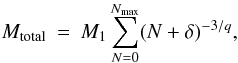 Mathematical equation: \begin{eqnarray} M_{\rm total}&=&M_1 \sum_{N=0}^{N_{\rm max}}(N+\delta)^{-3/q}, \end{eqnarray}