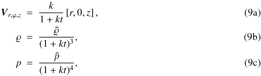 Mathematical equation: % subequation 871 0 \begin{eqnarray} \label{eq:9a} \vec{V}_{r,\varphi,z} &=& \frac{k}{1+k t} \left[ r,0,z \right], \\ \varrho &= &\frac{\tilde \varrho}{(1+k t)^{3}}, \\ p &=& \frac{\tilde p}{(1+k t)^4}, \end{eqnarray}