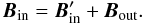 Mathematical equation: \begin{equation} \vec{B}_{\rm in} = \vec{B}_{\rm in}^{\prime} + \vec{B}_{\rm out} . \end{equation}