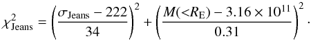Mathematical equation: \begin{equation} \chi^2_{\rm Jeans} = \left(\frac{\sigma_{\rm Jeans} - 222}{34}\right)^2 + \left(\frac{M({<}R_{\rm E}) - 3.16\times 10^{11}}{0.31}\right)^2\cdot \label{eq:chijeans} \end{equation}