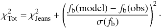 Mathematical equation: \begin{equation} \chi^2_{\rm Tot} = \chi^2_{\rm Jeans} + \left(\frac{f_{\rm b} ({\rm model}) - f_{\rm b} ({\rm obs})}{\sigma(f_{\rm b})}\right)^2\cdot \label{eq:chitot} \end{equation}