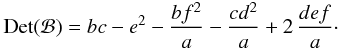 Mathematical equation: \appendix \setcounter{section}{2} \begin{eqnarray} \mathrm{Det}(\mathcal{B})=b c-e^2-\frac{ b f^2}{a}-\frac{ c d^2}{a}+2\,\frac{ d e f}{a}\cdot\label{det2} \end{eqnarray}