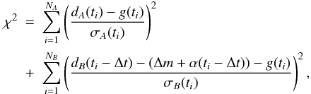 Mathematical equation: \begin{eqnarray} \chi^{2} &=& \sum_{i=1}^{N_{A}}\left(\frac{d_{A}(t_{i})-g(t_{i})}{\sigma_{A}(t_{i})}\right)^{2}\nonumber\\ &+& \sum_{i=1}^{N_{B}}\left(\frac{d_{B}(t_{i}-\Delta t)-(\Delta m+\alpha(t_{i}-\Delta t))-g(t_{i})}{\sigma_{B}(t_{i})}\right)^{2}, \label{eqn:chi2} \end{eqnarray}