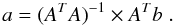 Mathematical equation: \begin{equation} \label{eqn:ata} a= (A^TA)^{-1} \times A^Tb\;. \end{equation}