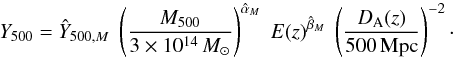 Mathematical equation: \begin{equation} \label{YMfit} Y_{500} = \hat{Y}_{500,M} \; \left ({M_{500} \over 3 \times 10^{14}\, M_\odot} \right )^{\hat{\alpha}_{M}} \; E(z)^{\hat{\beta}_{M}} \; \left ({D_{\rm A}(z) \over 500 \, {\rm Mpc}} \right )^{-2}\cdot \end{equation}