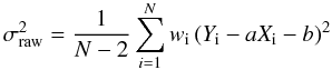 Mathematical equation: \begin{equation} \sigma^2_{\rm raw} = \frac{1}{N-2} \sum_{i=1}^{N} w _{\rm i}\, (Y _{\rm i} -aX _{\rm i} -b)^2\label{eqn:disp1} \end{equation}