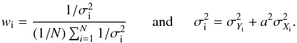 Mathematical equation: \begin{equation} w _{\rm i} = \frac{1/\sigma _{\rm i}^2}{(1/N) \sum_{i=1}^N 1/\sigma _{\rm i}^2}\ \ \ \ \ \ \ {\rm and}\ \ \ \ \ \ \sigma _{\rm i}^2 = \sigma^2_{Y _{\rm i}} + a^2 \sigma^2_{X _{\rm i}}.\label{eqn:disp2} \end{equation}