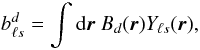 Mathematical equation: \begin{equation} b^d_{\ell s} = \int {\rm d}{\vec r}\ B_d({\vec r}) Y_{\ell s}({\vec r}), \end{equation}