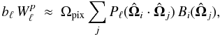 Mathematical equation: \begin{equation} b_\ell \, W^p_\ell \ \approx \ \Omega_{\rm pix} \sum_j P_\ell(\hat{\mathbf{\Omega}}_i \cdot \hat{\mathbf{\Omega}}_j) \, B_i(\hat{\mathbf{\Omega}}_j), \end{equation}