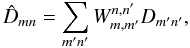 Mathematical equation: \begin{equation} \hat{D}_{mn} = \sum_{m'n'}W_{m,m'}^{n,n'}D_{m'n'}, \end{equation}