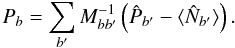 Mathematical equation: \begin{equation} P_b = \displaystyle\sum_{b'}M^{-1}_{bb'}\left( \hat{P}_{b'} - \langle\hat{N}_{b'}\rangle\right). \label{eq:pb_res} \end{equation}