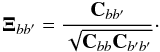 Mathematical equation: \begin{equation} {\bf \Xi}_{bb'}=\frac{\mathbf{C}_{bb'}}{\sqrt{{\bf C}_{bb}{\bf C}_{b'b'}}}\cdot \label{eq:xcorr} \end{equation}