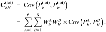 Mathematical equation: \begin{eqnarray} {\bf C}^{\text{(tot)}}_{bb'}&=&\mathrm{Cov}\left(P^\text{(tot)}_b,P^\text{(tot)}_{b'}\right) \label{eq:covpbtot} \\ &=&\displaystyle\sum_{A=1}^6\sum_{B=1}^6W^A_bW^B_{b'}\times\mathrm{Cov}\left(P^A_b,P^B_{b'}\right). \nonumber \end{eqnarray}
