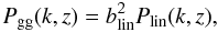 Mathematical equation: \begin{equation} P_{\rm gg}(k,z)=b_{\rm lin}^2 P_{\rm lin}(k,z), \label{eq:linbias} \end{equation}