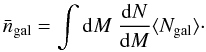 Mathematical equation: \appendix \setcounter{section}{3} \begin{equation} \bar{n}_{\rm gal} = \int {\rm d}M\ \frac{{\rm d}N}{{\rm d}M}\langle N_{\rm gal}\rangle \cdot \end{equation}