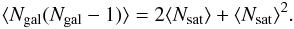 Mathematical equation: \appendix \setcounter{section}{3} \begin{equation} \langle N_{\rm gal}(N_{\rm gal}-1) \rangle = 2\langle N_{\rm sat}\rangle + \langle N_{\rm sat}\rangle^2 . \end{equation}