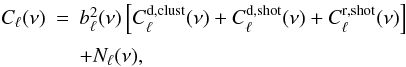 Mathematical equation: \begin{equation} \label{eq:pow_spec_all_compo} \begin{array}{lcl} C_\ell(\nu) &=& b_{\ell}^2(\nu) \left[ C_{\ell}^{{\rm d, clust}}(\nu) + C^{{\rm d, shot}}_\ell(\nu) + C^{{\rm r, shot}}_\ell(\nu) \right] \\[2.5mm] && + N_{\ell}(\nu), \end{array} \end{equation}