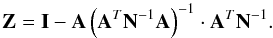 Mathematical equation: \begin{equation} \mathbf{Z} = \mathbf{I} - \mathbf{A} \left(\mathbf{A}^T \mathbf{N}^{-1} \mathbf{A}\right)^{-1} \cdot \mathbf{A}^T \mathbf{N}^{-1}. \end{equation}