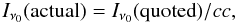 Mathematical equation: \begin{equation} I_{\nu_0}({\rm actual}) = I_{\nu_0}({\rm quoted})/ cc, \end{equation}
